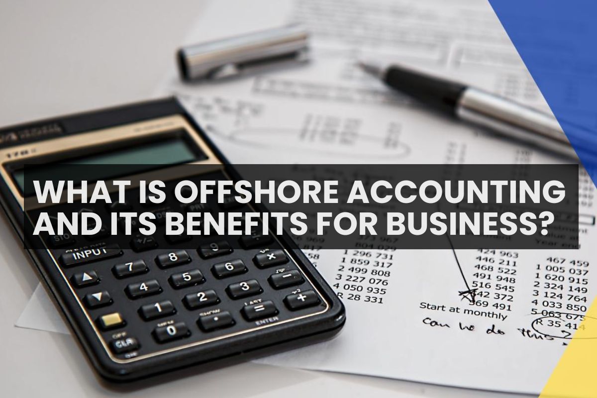 You Need to Know About Benefits of Offshore Accountants